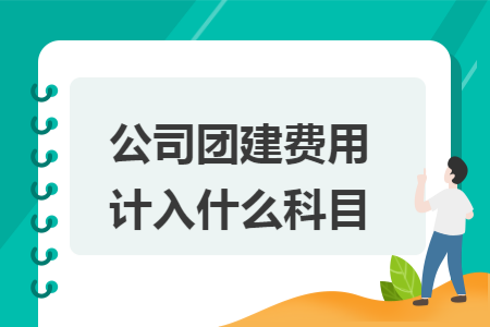 公司团建费用计入什么科目