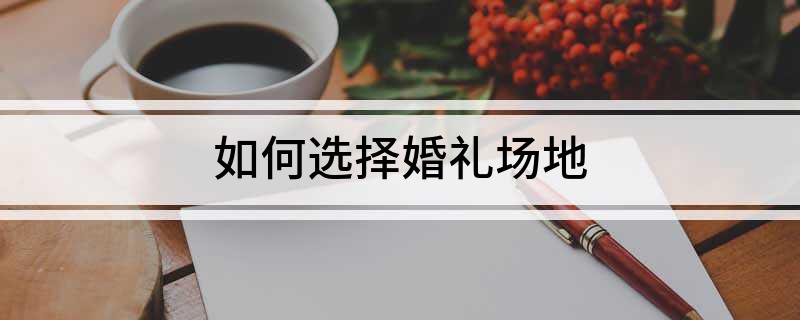 婚礼场地租金|如何选择婚礼场地